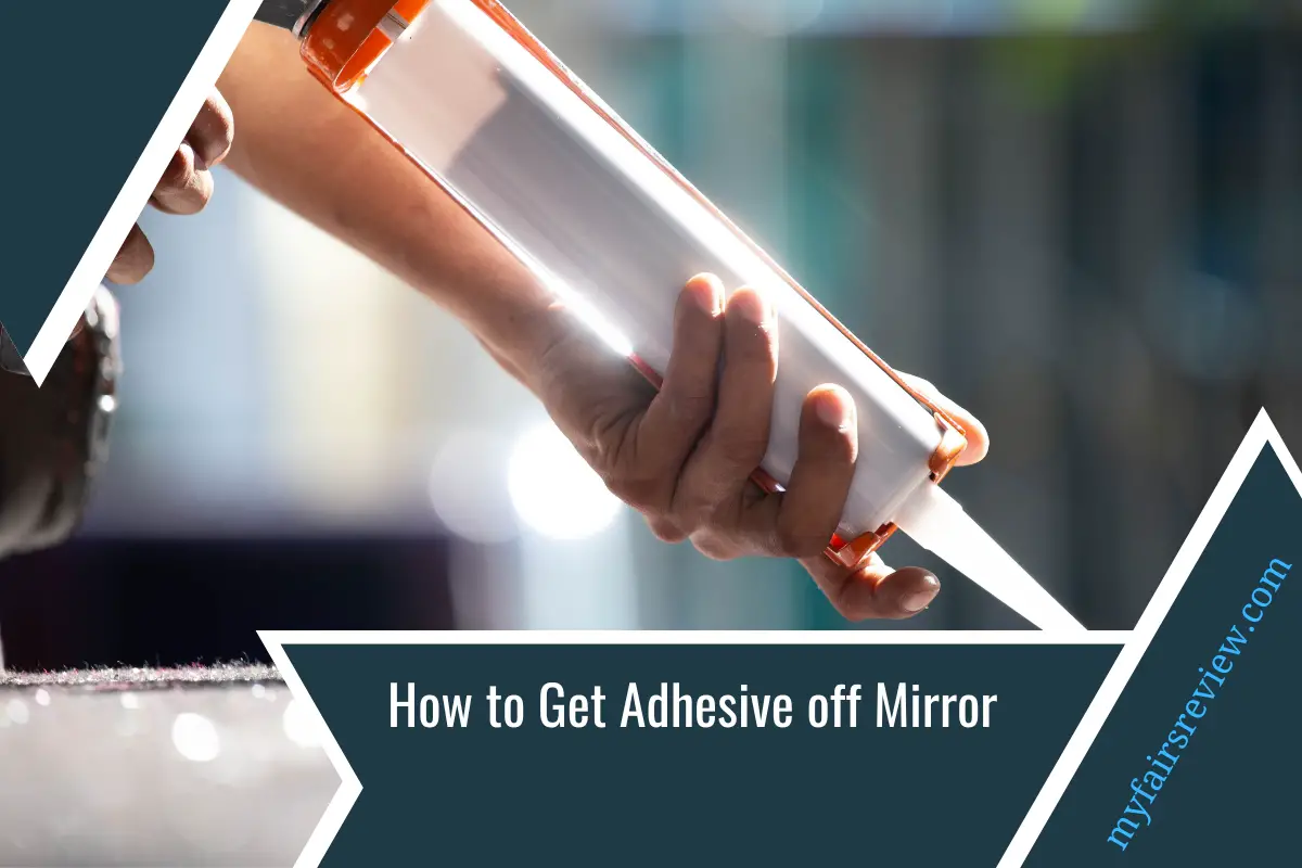 How to Get Adhesive off Mirror? Quick and Effective Solutions